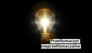 Przetłumaczyć nieprzetłumaczalne